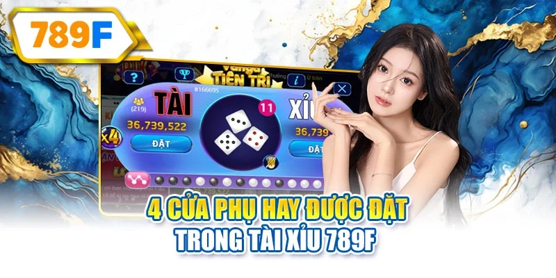 4 cửa phụ hay được đặt trong tài xỉu 789F 