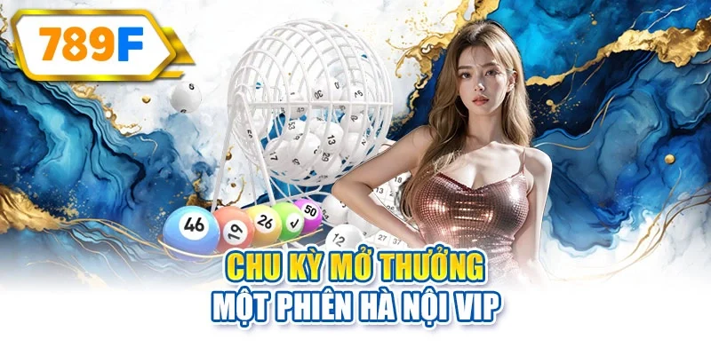 Chu kỳ mở thưởng một phiên Hà Nội Vip