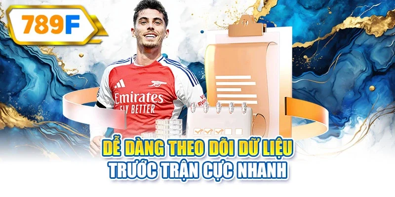 Dễ dàng theo dõi dữ liệu trước trận cực nhanh