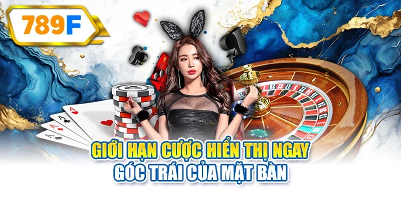Giới hạn cược hiển thị ngay góc trái của mặt bàn