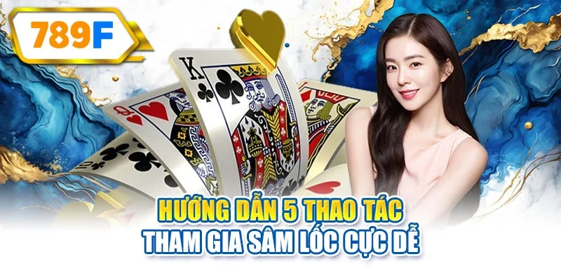 Hướng dẫn 5 thao tác tham gia Sâm Lốc cực dễ