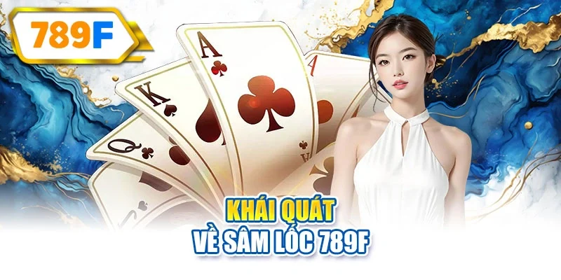Khái quát về Sâm Lốc 789F