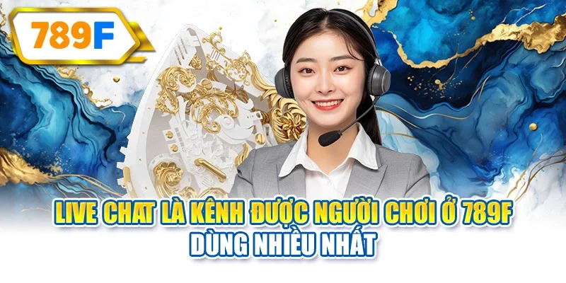 Live chat là kênh được người chơi ở 789F dùng nhiều nhất