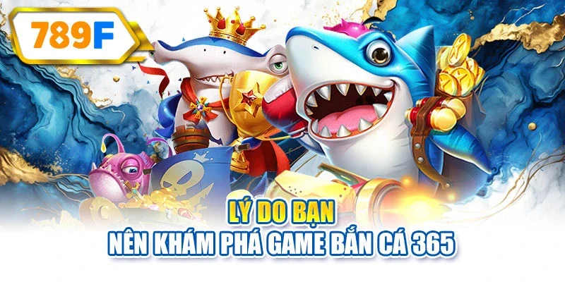 Lý do bạn nên khám phá game bắn cá 365