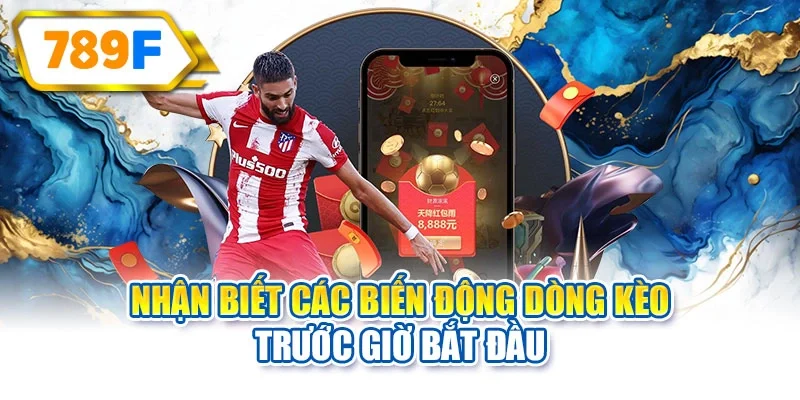 Nhận biết các biến động dòng kèo trước giờ bắt đầu