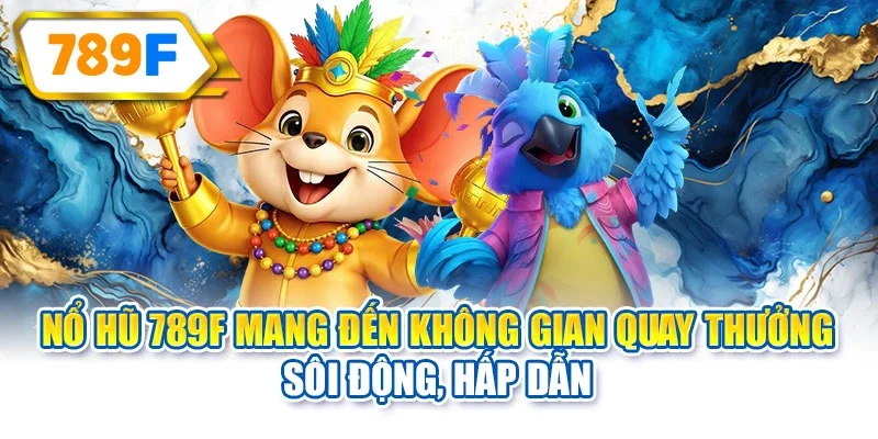Nổ hũ 789F mang đến không gian quay thưởng sôi động, hấp dẫn
