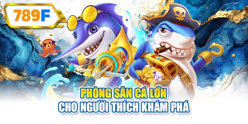 Phòng săn cá lớn cho người thích khám phá