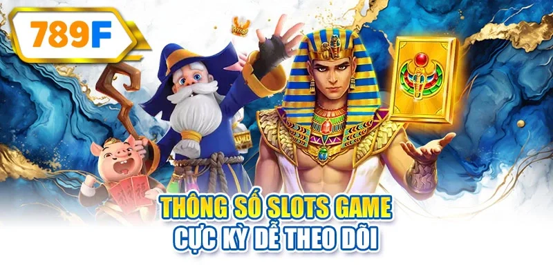 Thông số slots game cực kỳ dễ theo dõi
