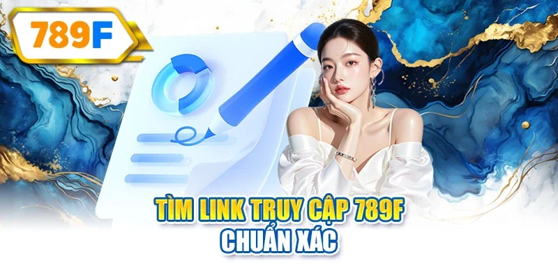Tìm link truy cập 789F chuẩn xác