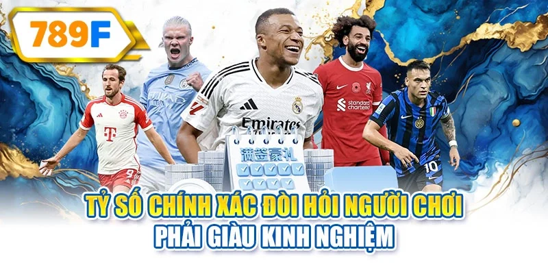 Tỷ số chính xác đòi hỏi người chơi phải giàu kinh nghiệm