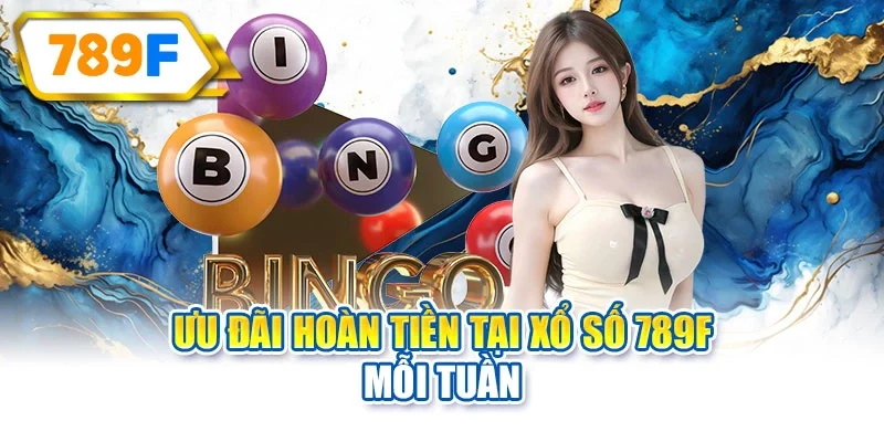 Ưu đãi hoàn tiền tại xổ số 789F mỗi tuần