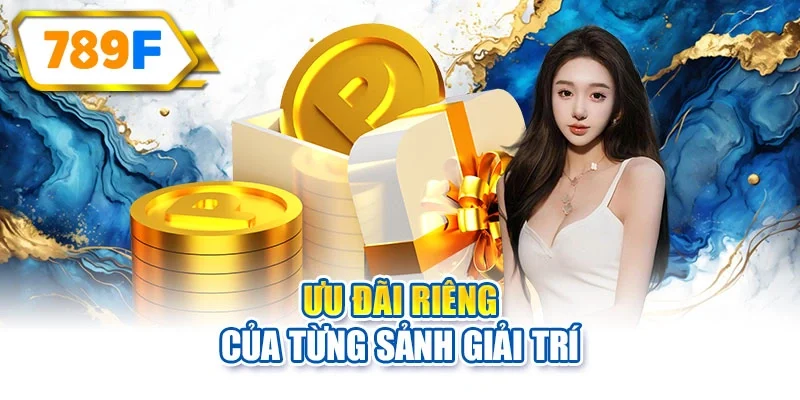 Ưu đãi riêng của từng sảnh giải trí